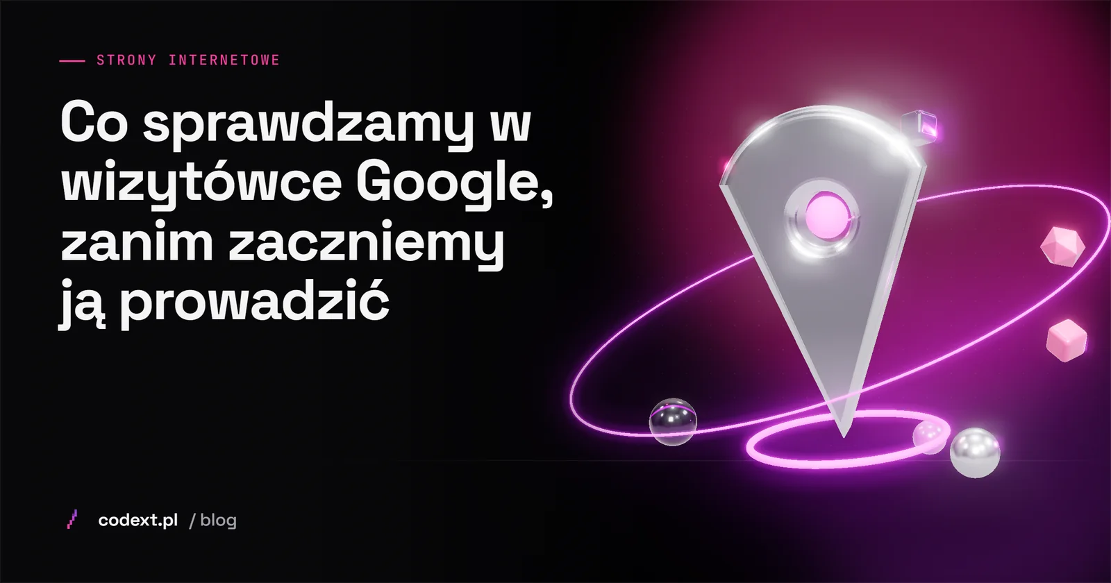Co sprawdzamy w wizytówce Google, zanim zaczniemy ją prowadzić